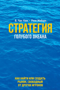 Стратегия голубого океана. Как найти или создать рынок, свободный от других игроков