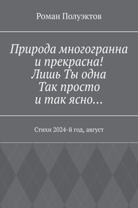 Природа многогранна и прекрасна! Лишь ты одна, так просто и так ясно… Стихи 2024-й год, август