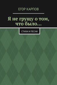 Я не грущу о том, что было… Стихи и песни