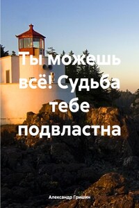 Ты можешь всё! Судьба тебе подвластна