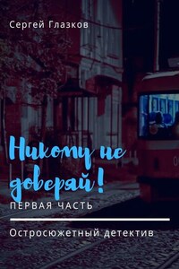 Никому не доверяй! Остросюжетный детектив. Первая часть