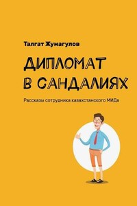 Дипломат в сандалиях. Рассказы сотрудника казахстанского МИДа