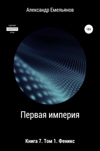 Первая империя. Книга 7. Том 1. Феникс