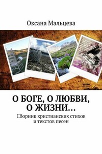 О Боге, о любви, о жизни… Сборник христианских стихов и текстов песен