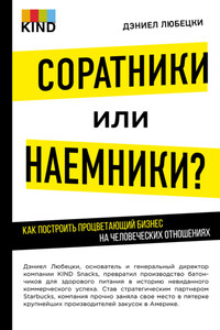 Соратники или наемники? Как построить процветающий бизнес на человеческих отношениях