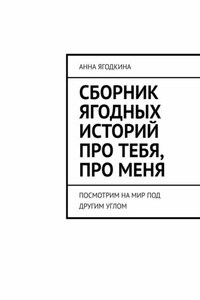 Сборник ягодных историй про тебя, про меня. Посмотрим на мир под другим углом