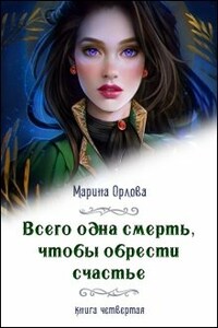 Всего одна смерть, чтобы обрести счастье. Книга четвертая.