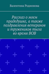 Рассказ о моем прадедушке, а также поздравления ветеранов и тружеников тыла во время ВОВ