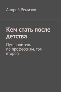 Кем стать после детства. Путеводитель по профессиям, том второй