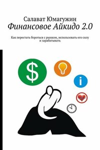 Финансовое Айкидо 2.0. Как перестать бороться с рынком, использовать его силу и зарабатывать