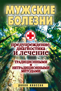 Мужские болезни. Предупреждение, диагностика и лечение традиционными и нетрадиционными методами