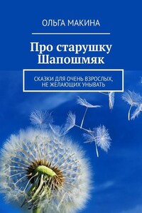 Про старушку Шапошмяк. Сказки для очень взрослых, не желающих унывать