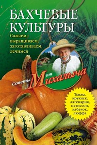 Бахчевые культуры. Сажаем, выращиваем, заготавливаем, лечимся