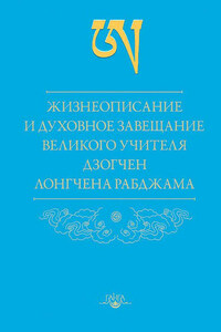 Жизнеописание и духовное завещание великого учителя дзогчен Лонгчена Рабджама