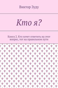 Кто я? Книга 2. Кто хочет ответить на этот вопрос, тот на правильном пути