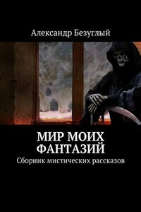 Мир моих фантазий. Сборник мистических рассказов