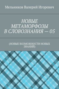 НОВЫЕ МЕТАМОРФОЗЫ В СЛОВОЗНАНИЯ – 05. (НОВЫЕ ВОЗМОЖНОСТИ НОВЫХ ЗНАНИЙ)