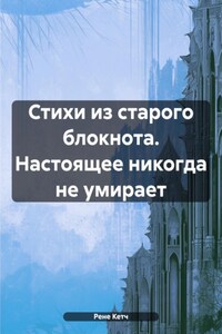 Стихи из старого блокнота. Настоящее никогда не умирает