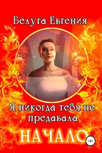 Я никогда тебя не предавала. Начало