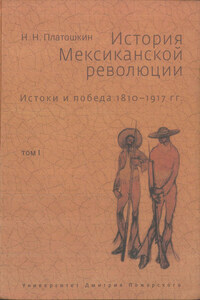 История Мексиканской революции. Истоки и победа. 1810–1917 гг. Том I