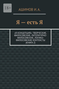 Я – есть Я. «Я-концепция»: творческие, философские, литературно-философские, логико-философские контексты (Книга 2)