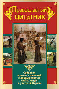 Православный цитатник. Собрание кратких изречений и добрых советов святых отцов и учителей Церкви