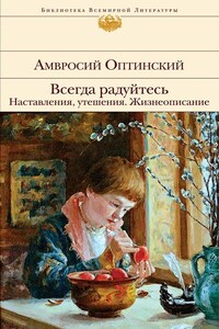 Всегда радуйтесь. Наставления, утешения. Жизнеописание