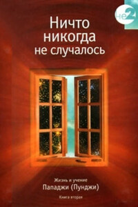 Ничто никогда не случалось. Жизнь и учение Пападжи (Пунджи). Книга 1