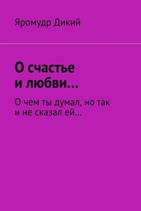 О счастье и любви… О чем ты думал, но так и не сказал ей…