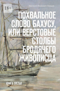 Похвальное слово Бахусу, или Верстовые столбы бродячего живописца. Книга третья