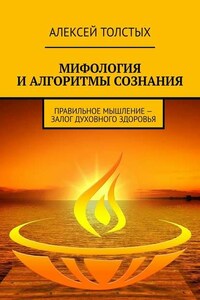 Мифология и алгоритмы сознания. Правильное мышление – залог духовного здоровья