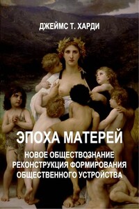 ЭПОХА МАТЕРЕЙ. Новое обществознание. Реконструкция формирования общественного устройства