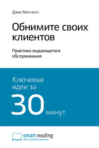 Ключевые идеи книги: Обнимите своих клиентов. Практика выдающегося обслуживания. Джек Митчелл