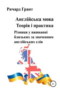 Англійська мова. Теорія і практика. Різниця у вживанні близьких за значенням англійських слів