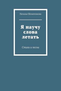 Я научу слова летать. Стихи и песни