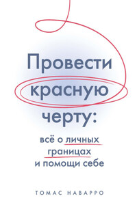 Провести красную черту. Всё о личных границах и помощи себе