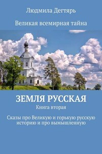 Земля русская. Книга вторая. Сказы про Великую и горькую русскую историю и про вымышленную