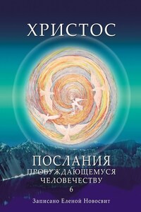 Христос. Послания пробуждающемуся человечеству. Книга 6. Ответы на вопросы