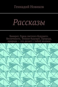 Рассказы. Банкрот. Город светлого будущего. Беспечность. Темное будущее. Природа, природа – что делает с тобой человек