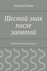 Шестой знак после запятой. Фантастические рассказы