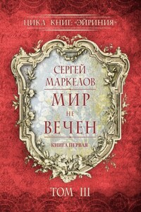 Мир не вечен. Цикл книг: «Эйриния». Книга первая. Том III