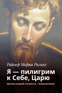 Я – пилигрим к Себе, Царю. Цветник духовный. Составитель – Владислав Цылёв