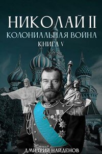 Николай Второй. Колониальная война. Книга пятая