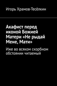 Акафист перед иконой Божией Матери «Не рыдай Мене, Мати». Иже во всяком скорбном обстоянии читаемый